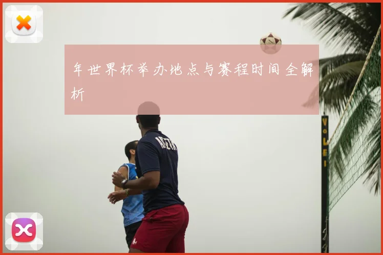 年世界杯举办地点与赛程时间全解析