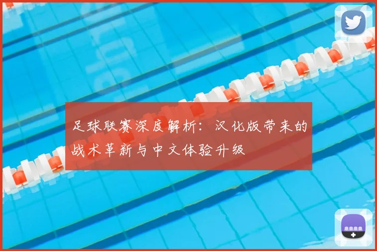 足球联赛深度解析：汉化版带来的战术革新与中文体验升级